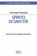 Spirito di santità. Genesi di una teologia sistematica di Christoph Theobald edito da EDB