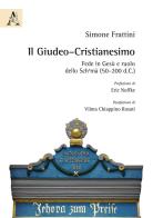 Il Giudeo-cristianesimo. Fede in Gesù e ruolo della Shemà (50-200 d.C.) di Simone Frattini edito da Aracne