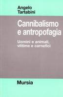 Cannibalismo e antropofagia. Uomini e animali, vittime e carnefici di Angelo Tartabini edito da Ugo Mursia Editore
