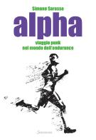 Alpha. Viaggio punk nel mondo dell'endurance di Simone Sarasso edito da Sonzogno