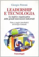 Leadership e tecnologia. La matrice organizzativa delle grandi innovazioni industriali di Giorgio Petroni edito da Franco Angeli