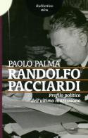 Randolfo Pacciardi. Profilo politico dell'ultimo mazziniano di Paolo Palma edito da Rubbettino