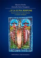 ...E la Luna rispose. Taccuino notturno di visioni fiabesche e intuizioni astrologiche di Massimo Bomba, Antonella Sotira Frangipane edito da BastogiLibri