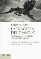 La tragedia del diavolo. Fede, ragione e potere nel mondo arabo di Sadik J. Al-Azm edito da Luiss University Press