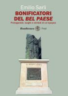 Bonificatori del Bel Paese. Protagonisti, luoghi e simboli di un'epopea di Emilio Sarli edito da Bonfirraro