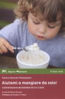 Aiutami a mangiare da solo! L'alimentazione dei bambini da 0 a 3 anni edito da Il Leone Verde