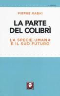 La parte del colibrì. La specie umana e il suo futuro di Pierre Rabhi edito da Lindau