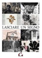 Lasciare un segno. Catalogo della mostra (Pisa, 24 agosto-27 ottobre 2013) edito da Pisa University Press