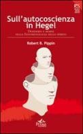 Sull'autocoscienza in Hegel. Desiderio e morte nella fenomenologia dello spirito di Robert Pippin edito da Pensa Multimedia