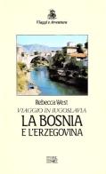 Viaggio in Iugoslavia. La Bosnia e l'Erzegovina di Rebecca West edito da EDT