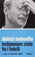 Testimoniare Cristo tra i fratelli di Dietrich Bonhoeffer edito da Gribaudi