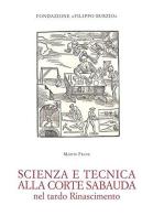 Scienza e tecnica alla corte sabauda nel tardo Rinascimento di Martin Frank edito da Centro Studi Piemontesi