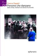 Persone che danzano. Spazi, tempi, modi per una danza di comunità di Franca Zagatti edito da Ephemeria