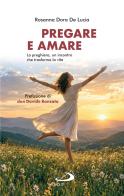 Pregare e amare. La preghiera, un incontro che trasforma la vita di Rosanna Dora De Lucia edito da San Paolo Edizioni