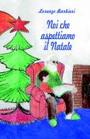 Noi che aspettiamo il Natale di Lorenzo Barbieri edito da ilmiolibro self publishing