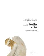 La bella vita di Antonio Turolo edito da Le Lettere
