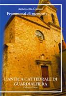 Frammenti di memoria. L'antica cattedrale di Guardialfiera. Ediz. multilingue di Antonietta A. Caruso edito da Cantieri Creativi