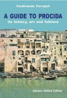 A Guide to Procida. Its history, art and folklore di Ferdinando Ferrajoli edito da Adriano Gallina Editore