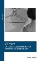 La scrittura dell'autos Derrida e l'autobiografia di Igor Pelgreffi edito da Galaad Edizioni