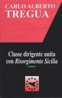 Classe dirigente unita con Risorgimento Sicilia di Carlo Alberto Tregua edito da Ediservice (Catania)