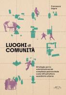 Luoghi di comunità. Strategie per la valorizzazione del complesso parrocchiale come infrastruttura sussidiaria urbana di Francesca Daprà edito da LetteraVentidue