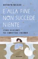 E alla fine non succede niente. Storie rilassanti per combattere l'insonnia di Kathryn Nicolai edito da Mondadori