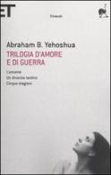 Trilogia d'amore e di guerra. L'amante-Un divorzio tardivo-Cinque stagioni di Abraham B. Yehoshua edito da Einaudi