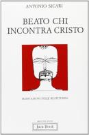 Beato chi incontra Cristo. Meditazioni sulle beatitudini di Antonio Maria Sicari edito da Jaca Book