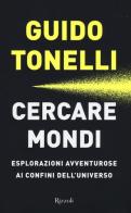 Cercare mondi. Esplorazioni avventurose ai confini dell'universo di Guido Tonelli edito da Rizzoli