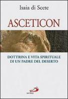 Asceticon. Dottrina e vita spirituale di un padre del deserto di Isaia Di Scete edito da San Paolo Edizioni