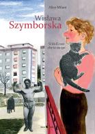 Wislawa Szymborska. Si dà il caso che io sia qui. Nuova ediz. di Alice Milani edito da Becco Giallo