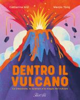 Dentro il vulcano. La creazione, la scienza e la magia dei vulcani. Ediz. a colori di Catherine Ard edito da IdeeAli