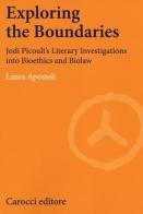 Exploring the boundaries. Jodi Picoult's literary investigations into bioethics and biolaw di Laura Apostoli edito da Carocci