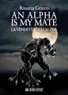 An alpha is my mate. La vendetta dell'Alfa di Rosaria Grieco edito da Abrabooks