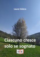 Ciascuno cresce solo se sognato di Laura Valera edito da EEE - Edizioni Tripla E