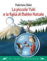 La piccola Yuki e la figlia di Babbo Natale. Ediz. illustrata di Fabrizio Silei edito da Interlinea
