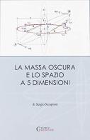 La massa oscura e lo spazio a 5 dimensioni di Sergio Serapioni edito da Curcu & Genovese Ass.