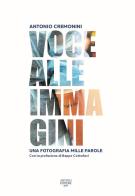 Voce alle immagini. Una fotografia mille parole. Ediz. illustrata di Antonio Cremonini edito da Artioli