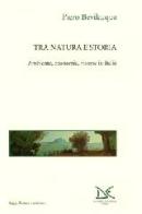 Tra natura e storia. Ambiente, economie, risorse in Italia di Piero Bevilacqua edito da Donzelli