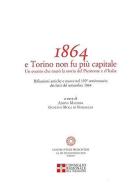 1864 e Torino non fu più capitale. Un evento che mutò la storia del Piemonte e dell'Italia edito da Centro Studi Piemontesi