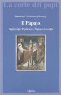 Il papato. Antichità, Medioevo, Rinascimento di Bernhard Schimmelpfennig edito da Viella