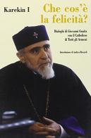 Che cos'è la felicità? Dialoghi di G. Guaita con il Catholicos di tutti gli armeni di Karekin edito da Guerini e Associati