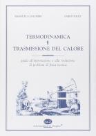 Termodinamica e trasmissione del calore. Guida all'impostazione e alla risoluzione di problemi di fisica tecnica di Emanuela Colombo, Fabio Inzoli edito da Schonenfeld & Ziegler