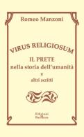 Virus religiosum. Il prete nella storia dell'umanità e altri scritti di Romeo Manzoni edito da Edizioni La Baronata