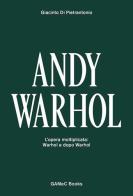 Andy Warhol. L'opera moltiplicata: Warhol e dopo Warhol. Ediz. italiana e inglese di Giacinto Di Pietrantonio edito da GAMeC Books