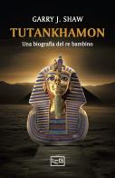 Tutankhamon. Una biografia del re bambino di Garry J. Shaw edito da LEG Edizioni