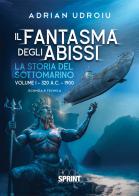 Il fantasma degli abissi. La storia del sottomarino vol. 1 di Adrian Udroiu edito da BooksprintEdizioni