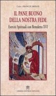 Pane buono della nostra fede. Esercizi spirituali con Benedetto XVI di Francis Arinze edito da Libreria Editrice Vaticana