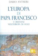 L' Europa di Papa Francesco. I cristiani nell'europa di oggi di Dario Antiseri edito da Libreria Editrice Vaticana