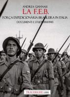La F.E.B. Força Expedicionária Brasileira. Documenti e studi 1944-1945 di Andrea Giannasi edito da Tra le righe libri